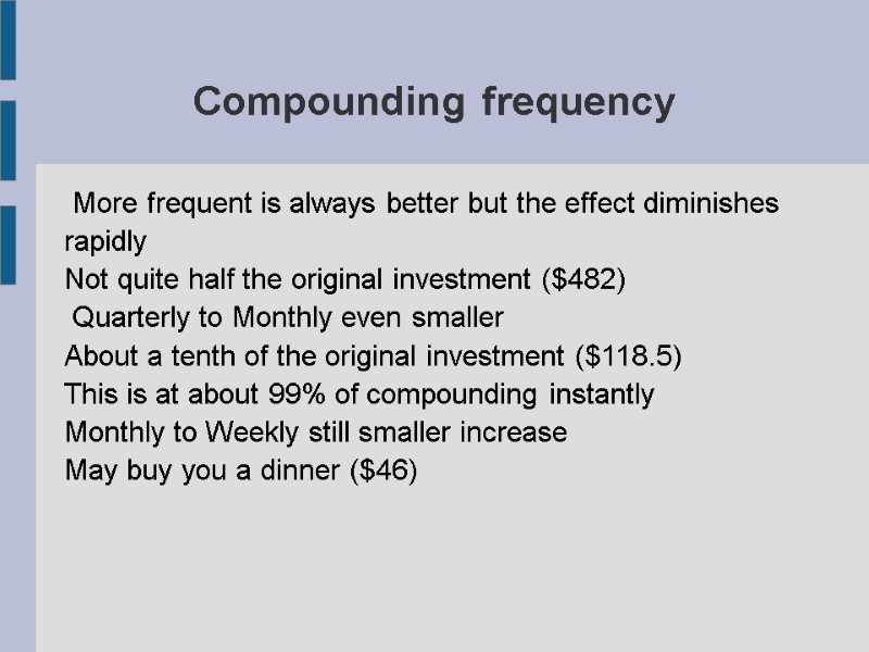 Compounding frequency  More frequent is always better but the effect diminishes rapidly Not